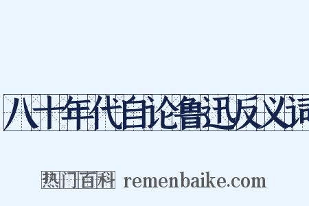 八十年代自论鲁迅反义词是什么意思的图片